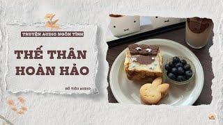 TRUYỆN AUDIO NGÔN TÌNH || THẾ THÂN HOÀN HẢO || FULL