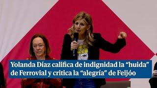 Yolanda Díaz califica de indignidad la “huida” de Ferrovial y critica la “alegría” de Feijóo