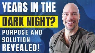 STUCK For YEARS in the Dark Night? Purpose and Solution REVEALED!