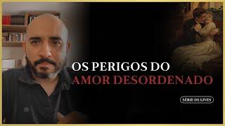 Os Perigos do Amor desordenado - Pedro Augusto