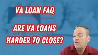 Are VA Loans Harder To Close?