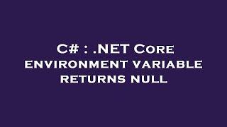 C# : .NET Core environment variable returns null