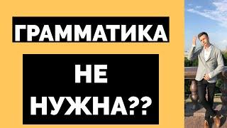 НУЖНО ЛИ УЧИТЬ ГРАММАТИКУ?