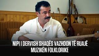 “Si jetuam” - Nipi i Dervish Shaqës vazhdon të ruajë muzikën folklorike