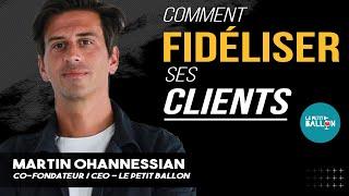 17M de CA, 100K clients - Devenir CUSTOMER CENTRIC - Martin Ohannessian - Le Petit Ballon