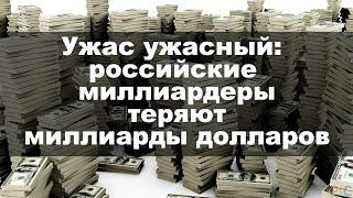 Ужас ужасный: российские миллиардеры теряют миллиарды долларов