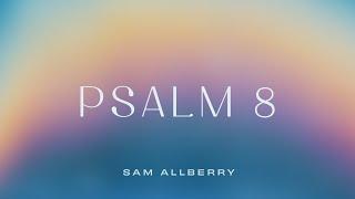 7/28/24 - Psalm 8  - Sam Allberry