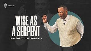 Wise as a Serpent - Pastor Touré Roberts