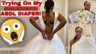 Trying On My Wedding Gown With An ABDL DIAPER (OMG)