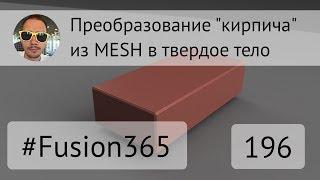 Преобразование "кирпича" из MESH в твердое тело во Fusion 360 - Выпуск #196