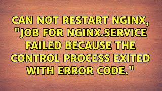 Can not restart Nginx, "Job for nginx.service failed because the control process exited with...