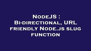 NodeJS : Bi-directional, URL friendly Node.js slug function