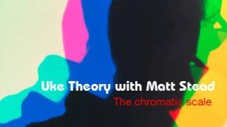 Uke Theory with Matt Stead - 1. The Chromatic Scale