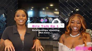 Brix Talk Ep 1  Relationships , cheating and …..