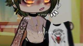 “Act Fool.. Act Fool”   •••  Gacha Meme/Trend  Bl @Moqee_ofc