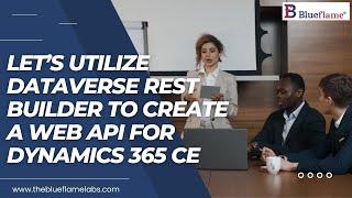 Let’s Utilize Dataverse Rest Builder to Create a Web API for Dynamics 365 CE