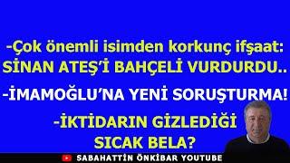 "SİNAN ATEŞ'İ BAHÇELİ VURDURDU!." İMAMOĞLUNA YENİ SORUŞTURMA!..İKTİDARIN GİZLEDİĞİ SICAK BELA?