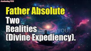 Father Absolute ~ Two Realities Divine Expediency | Awakening YOU