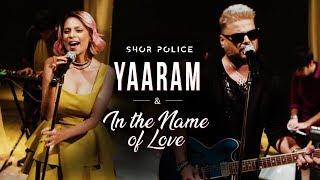 Yaaram - In The Name Of Love | Shor Police | Clinton Cerejo | Bianca Gomes