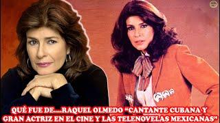 QUE FUE DE... RAQUEL OLMEDO "CANTANTE CUBANA Y GRAN ACTRIZ EN EL CINE Y LAS TELENOVELAS MEXICANAS"