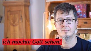 Ich möchte Gott sehen! Hast du Gott gesehen? ...oder von ihm gesehen?