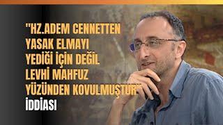 "Hz. Adem Cennetten Yasak Elmayı Yediği İçin Değil Levhi Mahfuz Yüzünden Kovulmuştur" İddiası