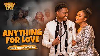 OBINNA SHOW LIVE: ANYTHING FOR LOVE - Nebs & Nyathira