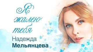 Надежда Мельянцева – Я жалею тебя   Песня для женской души 