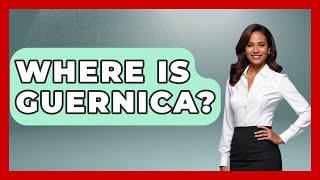 Where Is Guernica? - Western Europe Explorer