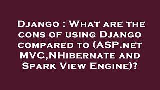 Django : What are the cons of using Django compared to (ASP.net MVC,NHibernate and Spark View Engine