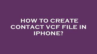 How to create contact vcf file in iphone?