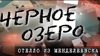 Отелло из Менделеевска. Черное озеро. Серия 102 ТНВ