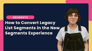 How to convert legacy list segments in the new SEGMENTS experience