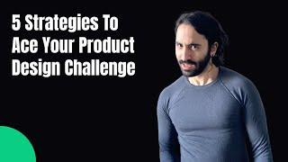 Discover 5 Strategies to Ace Your Product Design Exercise and get the UX Job