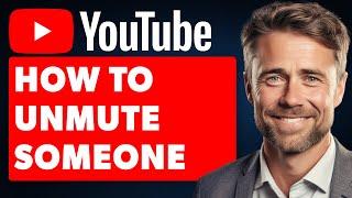 How to Unmute Someone on YouTube (Full 2024 Guide)