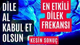 DİLE , AL , KABUL ET , OLSUN / EN ETKİLİ DİLEK FREKANSI / KESİN SONUÇ FREKANS