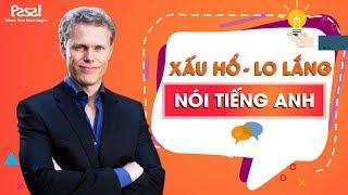  Xấu hổ và Lo lắng khi nói tiếng anh - Pasal độc quyền Effortless English