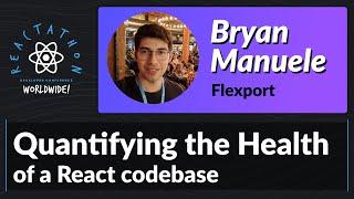 Bryan Manuele: Quantifying the Health of a React Codebase