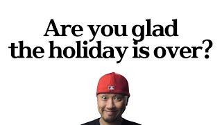 Are you glad the holiday is over?