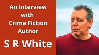 An Interview with the Crime Fiction Author S R White