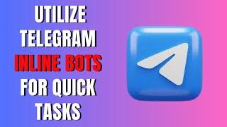 How To Utilize Telegram Inline Bots For Quick Tasks