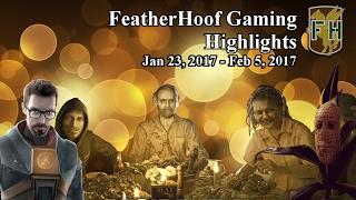 Featherhoof Gaming Highlights: Jan 23, 2017 - Feb 5, 2017