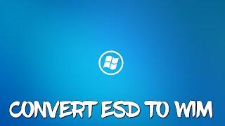 Convert Windows ESD File to Windows WIM File!