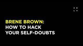 Brene Brown: How to Hack Your Self Doubts