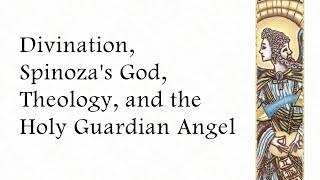 Divination, Spinoza's God, Theology, the HGA