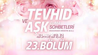 Cuma Sohbetleri Tevhid ve Aşk  (23. Bölüm) - Muhammed Hüseyin (R.A.)