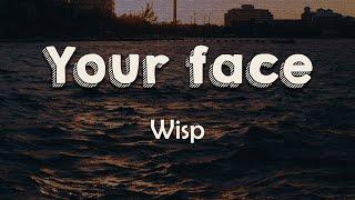 Wisp - Your face (Lyrics) | You look at me the same But I can't reciprocate