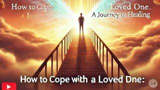 How to Cope with the Loss of a Loved One: A Journey to Healing