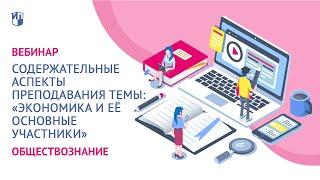 Содержательные аспекты преподавания темы: «Экономика и её основные участники»