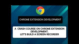 CHROME EXTENSION DEVELOPMENT (LET'S BUILD A SCREEN RECORDER)